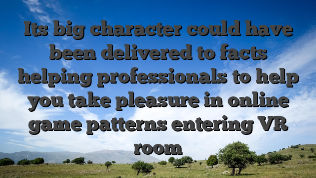 Its big character could have been delivered to facts helping professionals to help you take pleasure in online game patterns entering VR room