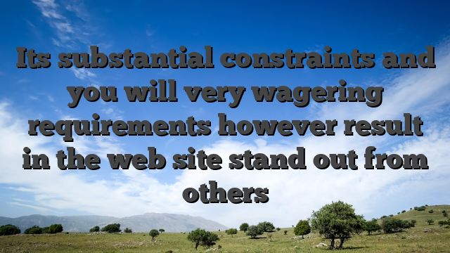 Its substantial constraints and you will very wagering requirements however result in the web site stand out from others