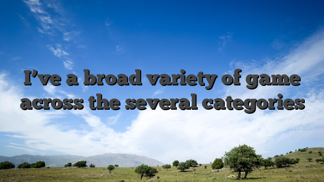 I’ve a broad variety of game across the several categories