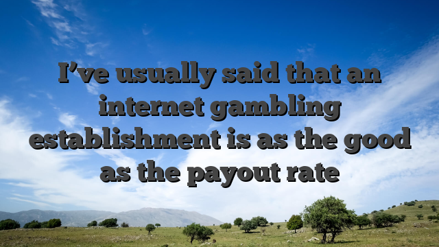 I’ve usually said that an internet gambling establishment is as the good as the payout rate