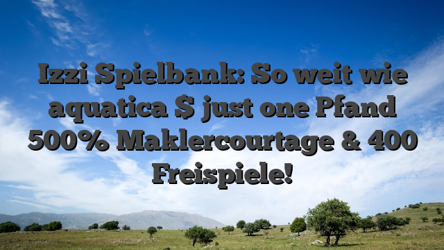Izzi Spielbank: So weit wie aquatica $ just one Pfand 500% Maklercourtage & 400 Freispiele!