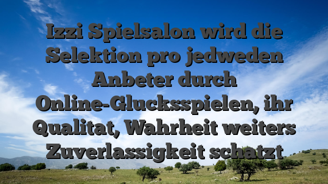 Izzi Spielsalon wird die Selektion pro jedweden Anbeter durch Online-Glucksspielen, ihr Qualitat, Wahrheit weiters Zuverlassigkeit schatzt