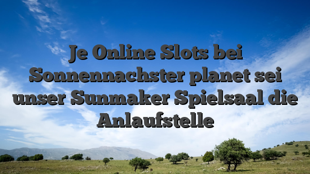 Je Online Slots bei Sonnennachster planet sei unser Sunmaker Spielsaal die Anlaufstelle