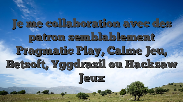 Je me collaboration avec des patron semblablement Pragmatic Play, Calme Jeu, Betsoft, Yggdrasil ou Hacksaw Jeux