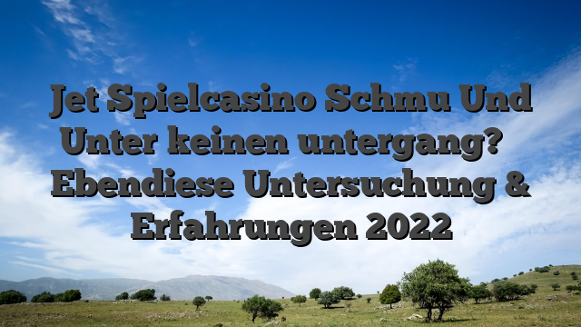 Jet Spielcasino Schmu Und Unter keinen untergang? � Ebendiese Untersuchung & Erfahrungen 2022