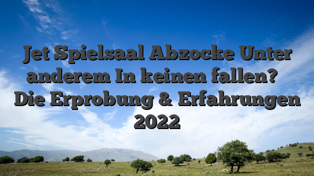 Jet Spielsaal Abzocke Unter anderem In keinen fallen? � Die Erprobung & Erfahrungen 2022