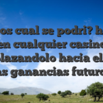 Juegos cual se podri? hallar en cualquier casino desplazandolo hacia el pelo las ganancias futuros