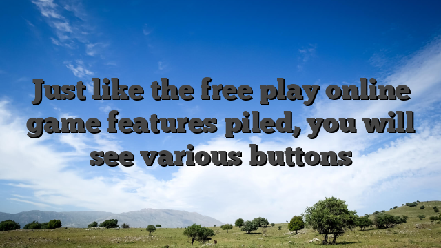 Just like the free play online game features piled, you will see various buttons