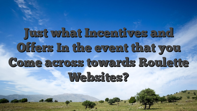 Just what Incentives and Offers In the event that you Come across towards Roulette Websites?