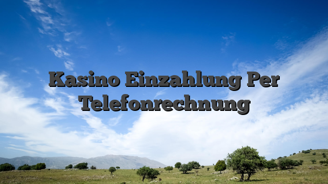 Kasino Einzahlung Per Telefonrechnung