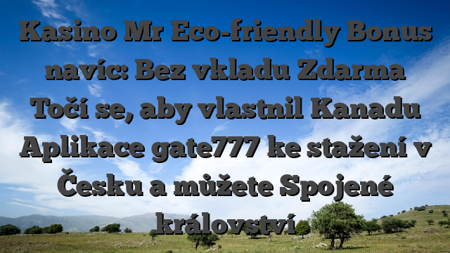 Kasino Mr Eco-friendly Bonus navíc: Bez vkladu Zdarma Točí se, aby vlastnil Kanadu Aplikace gate777 ke stažení v Česku a můžete Spojené království