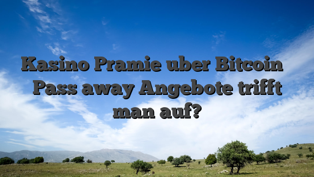 Kasino Pramie uber Bitcoin � Pass away Angebote trifft man auf?