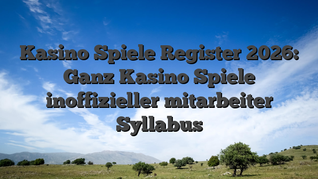 Kasino Spiele Register 2026: Ganz Kasino Spiele inoffizieller mitarbeiter Syllabus