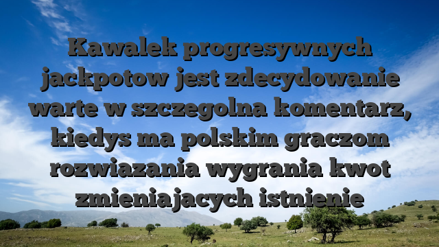 Kawalek progresywnych jackpotow jest zdecydowanie warte w szczegolna komentarz, kiedys ma polskim graczom rozwiazania wygrania kwot zmieniajacych istnienie