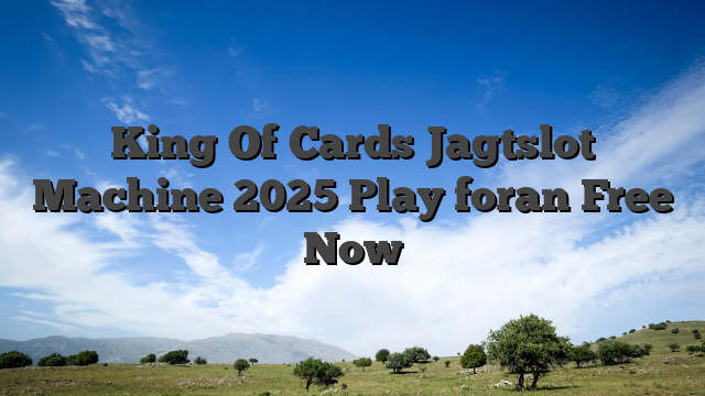 King Of Cards Jagtslot Machine 2025 Play foran Free Now