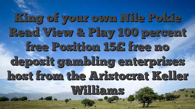King of your own Nile Pokie Read View & Play 100 percent free Position 15£ free no deposit gambling enterprises host from the Aristocrat Keller Williams
