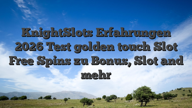 KnightSlots Erfahrungen 2026 Test golden touch Slot Free Spins zu Bonus, Slot and mehr