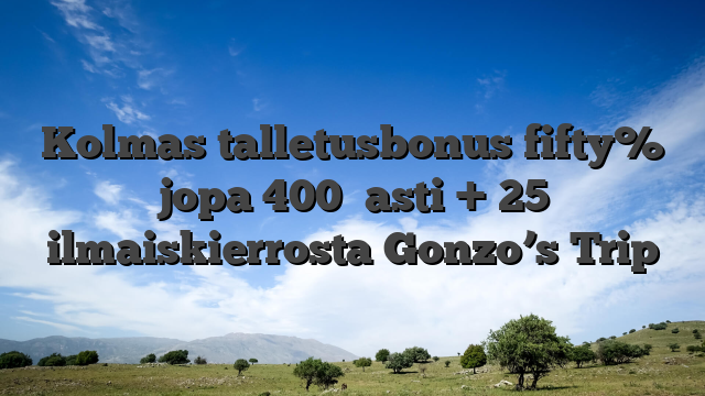 Kolmas talletusbonus fifty% jopa 400� asti + 25 ilmaiskierrosta Gonzo’s Trip