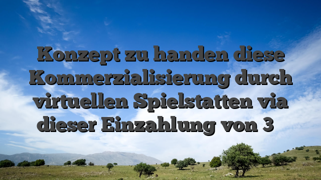 Konzept zu handen diese Kommerzialisierung durch virtuellen Spielstatten via dieser Einzahlung von 3 �