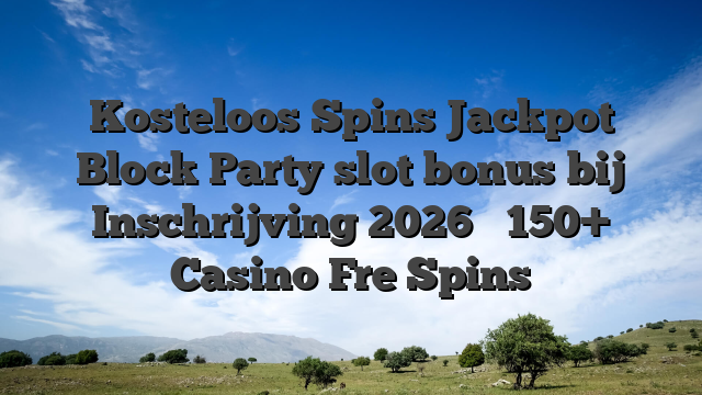 Kosteloos Spins Jackpot Block Party slot bonus bij Inschrijving 2026 ⭐ 150+ Casino Fre Spins