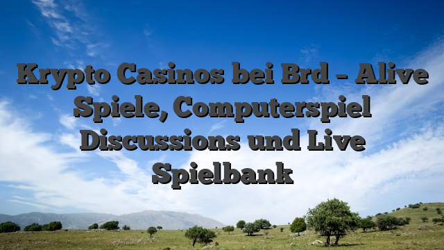 Krypto Casinos bei Brd – Alive Spiele, Computerspiel Discussions und Live Spielbank