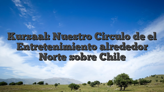 Kursaal: Nuestro Circulo de el Entretenimiento alrededor Norte sobre Chile