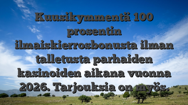 Kuusikymmentä 100 prosentin ilmaiskierrosbonusta ilman talletusta parhaiden kasinoiden aikana vuonna 2026. Tarjouksia on myös.