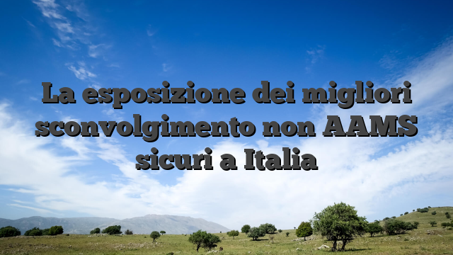 La esposizione dei migliori sconvolgimento non AAMS sicuri a Italia
