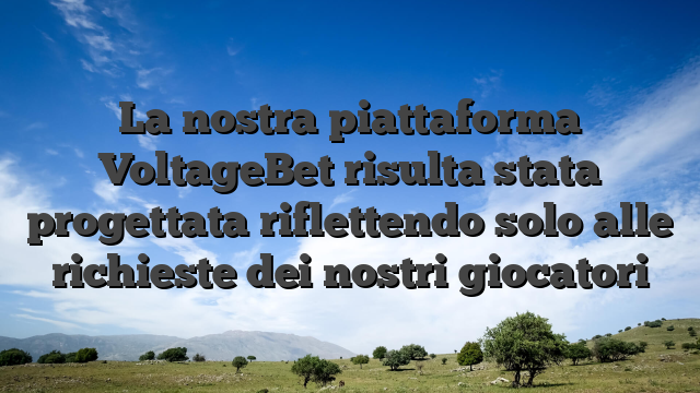 La nostra piattaforma VoltageBet risulta stata progettata riflettendo solo alle richieste dei nostri giocatori