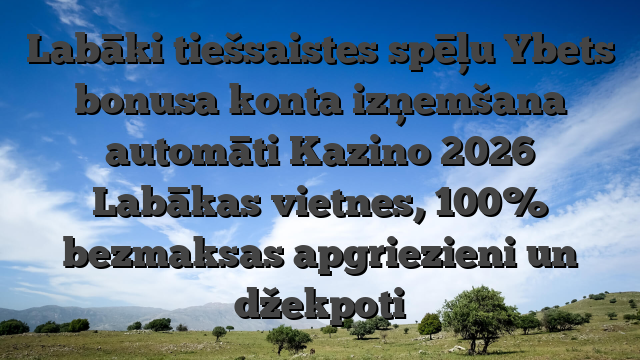 Labāki tiešsaistes spēļu Ybets bonusa konta izņemšana automāti Kazino 2026 Labākas vietnes, 100% bezmaksas apgriezieni un džekpoti