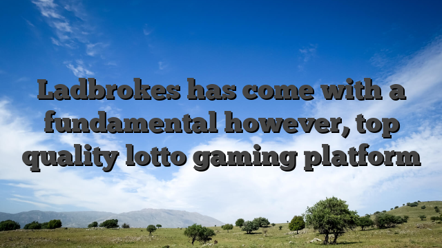 Ladbrokes has come with a fundamental however, top quality lotto gaming platform
