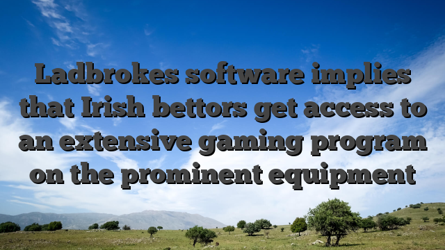 Ladbrokes software implies that Irish bettors get access to an extensive gaming program on the prominent equipment