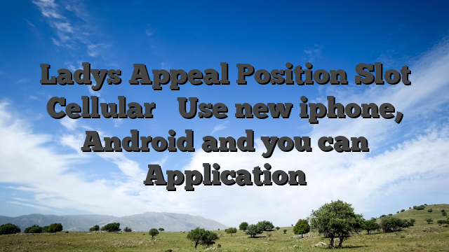 Ladys Appeal Position Slot Cellular � Use new iphone, Android and you can Application