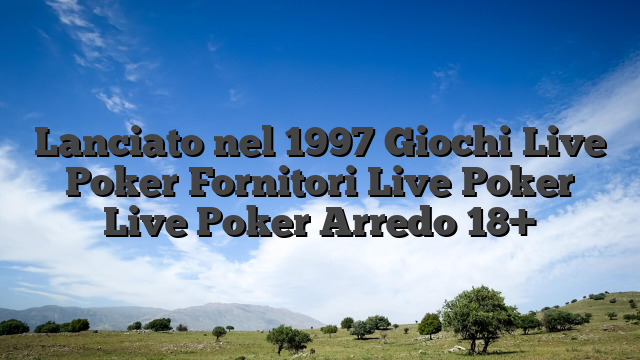 Lanciato nel 1997 Giochi Live Poker Fornitori Live Poker Live Poker Arredo 18+