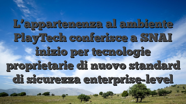 L’appartenenza al ambiente PlayTech conferisce a SNAI inizio per tecnologie proprietarie di nuovo standard di sicurezza enterprise-level