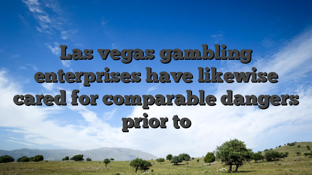 Las vegas gambling enterprises have likewise cared for comparable dangers prior to