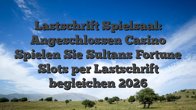 Lastschrift Spielsaal: Angeschlossen Casino Spielen Sie Sultans Fortune Slots per Lastschrift begleichen 2026