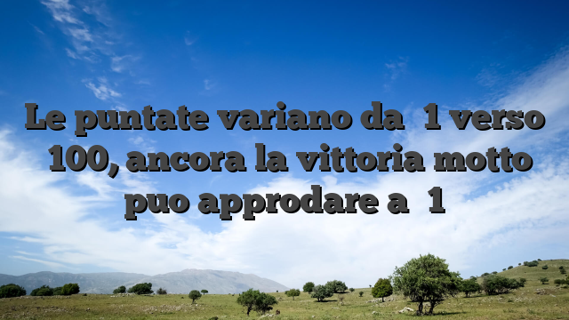 Le puntate variano da �1 verso �100, ancora la vittoria motto puo approdare a �1