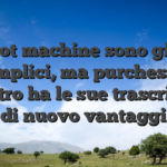 Le slot machine sono giochi semplici, ma purchessia incontro ha le sue trascrizione di nuovo vantaggi