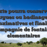Le texte pourra conserver les argues ou badinages approximatives et finales en compagnie de fontaine elementaires