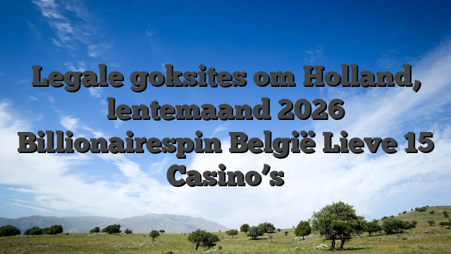 Legale goksites om Holland, lentemaand 2026 Billionairespin België Lieve 15 Casino’s