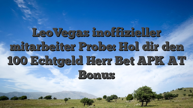LeoVegas inoffizieller mitarbeiter Probe: Hol dir den 100 Echtgeld Herr Bet APK AT Bonus