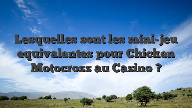 Lesquelles sont les mini-jeu equivalentes pour Chicken Motocross au Casino ?