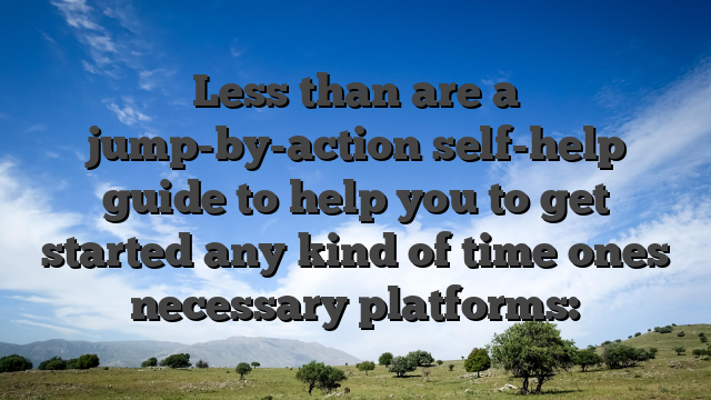 Less than are a jump-by-action self-help guide to help you to get started any kind of time ones necessary platforms: