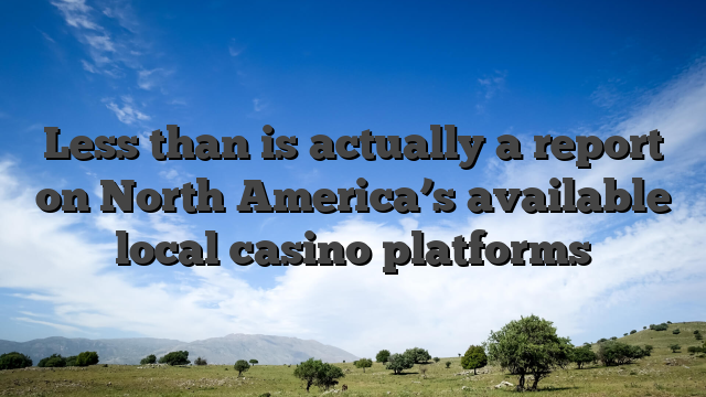 Less than is actually a report on North America’s available local casino platforms