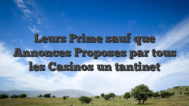 Leurs Prime sauf que Annonces Proposes par tous les Casinos un tantinet