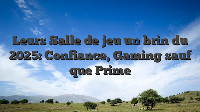 Leurs Salle de jeu un brin du 2025: Confiance, Gaming sauf que Prime