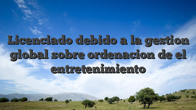 Licenciado debido a la gestion global sobre ordenacion de el entretenimiento