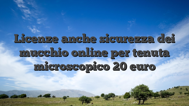 Licenze anche sicurezza dei mucchio online per tenuta microscopico 20 euro