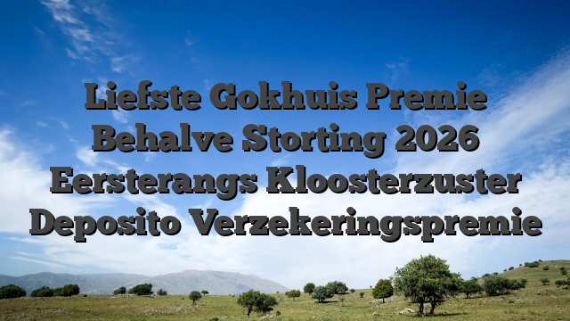 Liefste Gokhuis Premie Behalve Storting 2026 Eersterangs Kloosterzuster Deposito Verzekeringspremie